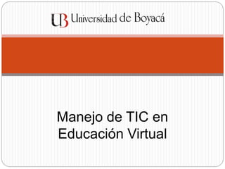 Manejo de TIC en
Educación Virtual
 
