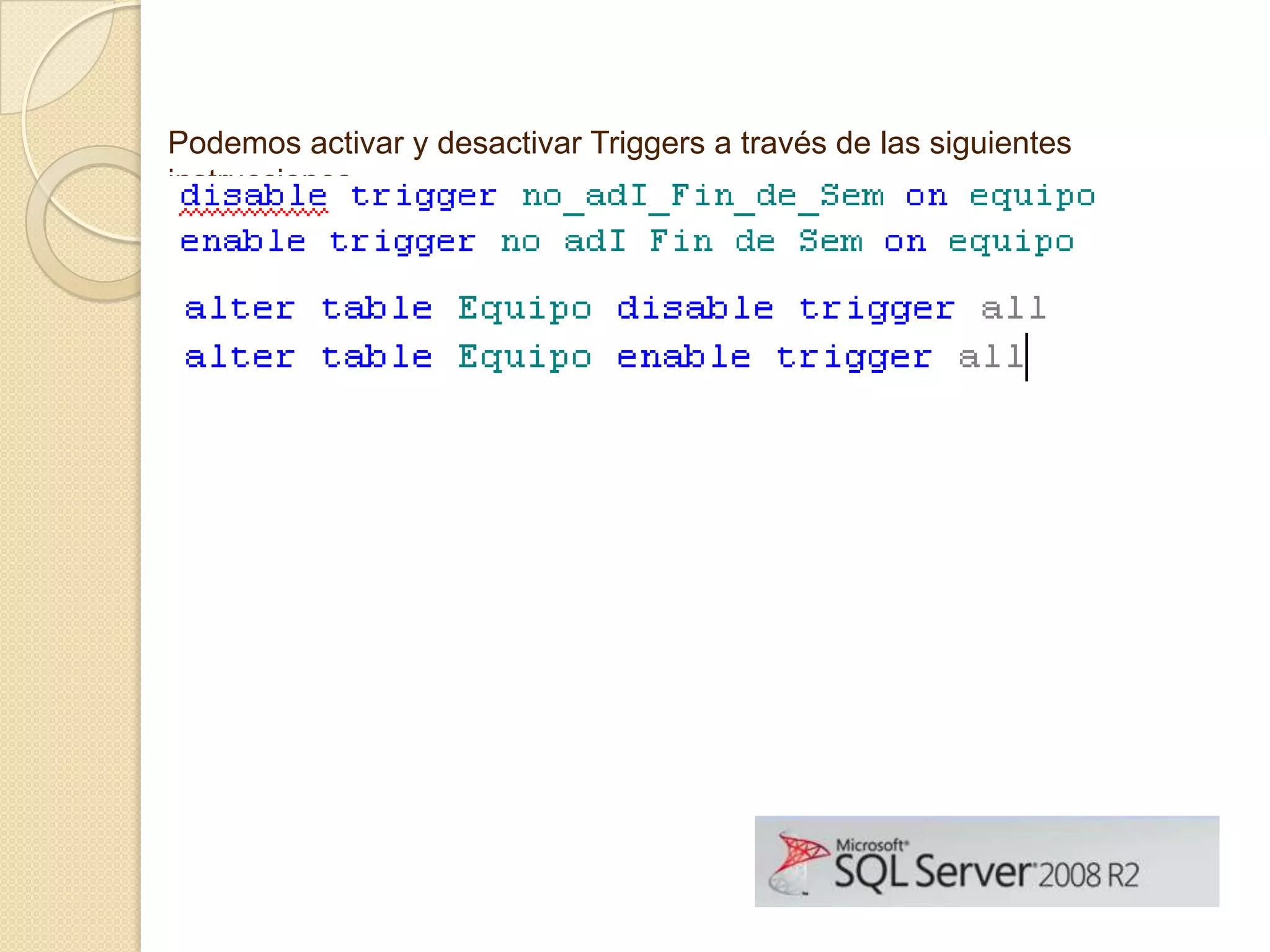 Podemos activar y desactivar Triggers a través de las siguientes
instrucciones.

 