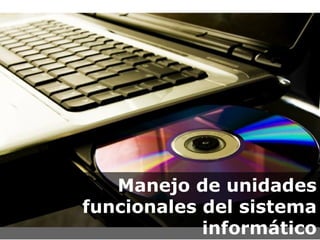 Powerpoint Templates Page 1Powerpoint Templates
Manejo de unidades
funcionales del sistema
informático
 