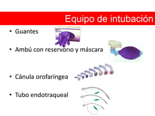 Guantes Ambú con reservorio y máscaraCánula orofaríngeaTubo endotraquealEquipo de intubación 