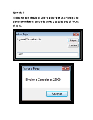 Ejemplo 2
Programa que calcule el valor a pagar por un artículo si se
tiene como dato el precio de venta y se sabe que el IVA es
el 16 %.