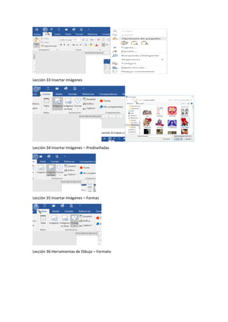 Lección 33 Insertar Imágenes
Lección 34 Insertar Imágenes – Prediseñadas
Lección 35 Insertar Imágenes – Formas
Lección 36 Herramientas de Dibujo – Formato
 