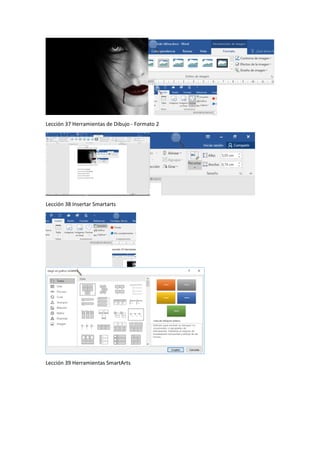 Lección 37 Herramientas de Dibujo - Formato 2
Lección 38 Insertar Smartarts
Lección 39 Herramientas SmartArts
 