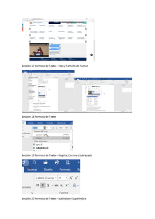 Lección 17 Formato de Texto – Tipo y Tamaño de Fuente
Lección 18 Formato de Texto
Lección 19 Formato de Texto – Negrita, Cursiva y Subrayado
Lección 20 Formato de Texto – Subíndice y Superíndice
 