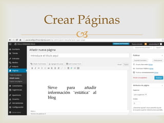 
Crear Páginas
Sirve para añadir
información ¨estática¨ al
blog
 
