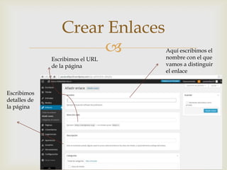 
Crear Enlaces
Aquí escribimos el
nombre con el que
vamos a distinguir
el enlace
Escribimos el URL
de la página
Escribimos
detalles de
la página
 