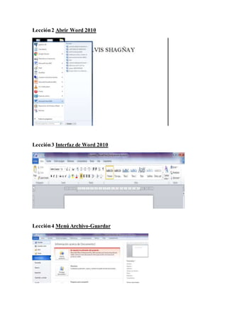 Lección2 Abrir Word 2010
Lección3 Interfaz de Word 2010
Lección4 Menú Archivo-Guardar
 