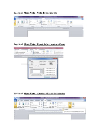 Lección7 Menú Vista - Vista de Documento
Lección8 Menú Vista - Uso de la herramienta Zoom
Lección9 Menú Vista - Alternar vista de documento
 