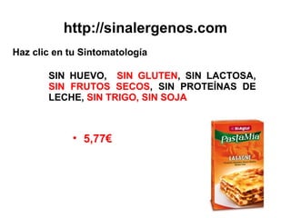 http://sinalergenos.com
Haz clic en tu Sintomatología
SIN HUEVO, SIN GLUTEN, SIN LACTOSA,
SIN FRUTOS SECOS, SIN PROTEÍNAS ...