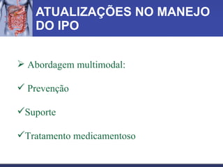 ATUALIZAÇÕES NO MANEJO DO IPO Abordagem multimodal: Prevenção Suporte Tratamento medicamentoso 