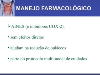 MANEJO FARMACOLÓGICO AINES (e inibidores COX-2): sem efeitos diretos ajudam na redução de opiáceos parte do protocolo multimodal de cuidados 