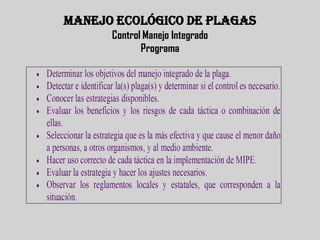 MANEJO ECOLÓGICO DE PLAGAS
      Control Manejo Integrado
             Programa
 