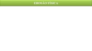 EROSÃO FÍSICA
 