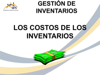 LOS COSTOS DE LOS
INVENTARIOS
GESTIÓN DE
INVENTARIOS
 