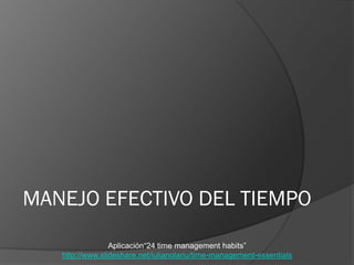 Aplicación“24 time management habits” 
http://www.slideshare.net/iulianolariu/time-management-essentials 
MANEJO EFECTIVO DEL TIEMPO  
