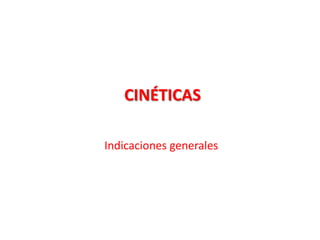 CINÉTICAS
Indicaciones generales

 