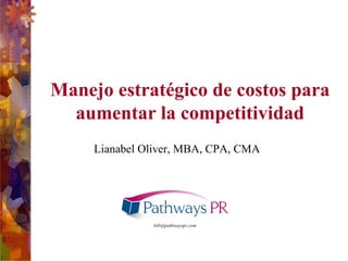 Manejo estratégico de costos para aumentar la competitividad [email_address] Lianabel Oliver, MBA, CPA, CMA 