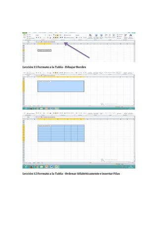Lección11Formato a la Tabla - DibujarBordes
Lección12Formato a la Tabla - OrdenarAlfabéticamenteeinsertarFilas
 
