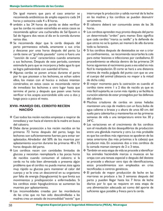 Manejo Sanitario Eficiente de los Cerdos

  De igual manera que para el caso anterior se              interrumpe la producción y salida normal de la leche
  recomienda antibióticos de amplio espectro cada 24        en las madres y los cerditos se pueden desnutrir
  horas y oxitocina cada 4 u 8 horas.                       seriamente.
 ambién a las 24 horas de parida se debe verificar        El calostro deberá ser consumido antes de las 36
  que las cerdas no estén estreñidas en estos casos se      horas.
  recomienda aplicar una cucharadita de Sal Epsom o        Los cerditos aprenden muy pronto después del parto
  Sal de higuera dos veces al día en la comida durante      un determinado “orden” para mamar. Esto significa
  varios días.                                              que cada cerdito “marca su tetilla” y la defiende de
 Se recomienda dejar que la cerda después del              que otros no se la quiten, así mamará de ella durante
  parto permanezca echada, amamante a sus crías             toda su lactancia.
  y descanse por unas horas después del parto. La          Si los cerditos después de destetados se van a criar
  cerda tiene un “gruñido pausado” como si fuera una        en confinamiento, se recomienda recortarles la cola
  “canción de cuna” característica cuando amamanta          para evitar lesiones e infecciones por canibalismo. El
  a sus lechones. Después de este período, conviene         procedimiento se efectúa dentro de las primeras 24
  estimularla para que se incorpore y beba agua lo que      horas siguientes al nacimiento pues a esa edad es más
  se logra palmeándole con suavidad el lomo.                fácil la manipulación. El corte se hará a una distancia
 Algunas cerdas se ponen ariscas durante el parto          mínima de media pulgada del punto con que se une
  por lo que pisotean a los lechones, se echan sobre        el cuerpo del animal (distancia no mayor a la mitad
  ellos, los matan con el hocico e incluso intentan         de dicha cola).
  comérselos; en estos casos se recomienda retirar         El mejor momento para la castración es cuando el
  de inmediato los lechones a otro lugar hasta que          cerdito tiene entre 1 a 2 días de nacido ya que es
  termine el parto y después que pasen unas horas           más fácil sujetarlo, se curan más rápido y se facilita la
  verificar si los acepta acercándole sólo uno o dos y      curación además de estar protegidos por las defensas
  luego poco a poco el resto.                               del calostro.
                                                           Muchos criadores de cerdos en zonas heladas
XVIII- MANEJO DEL CERDITO RECÍEN                            mantienen una caja de madera con un foco, bolsa de
       NACIDO                                               agua caliente o brasas y a altura de unos 60 cm. del
                                                            suelo para calentarlos y mantenerlos en las primeras
 Casi todos los recién nacidos empiezan a respirar de      semanas de vida a una temperatura entre los 30 y
  inmediato y van hacia el vientre de la madre en busca     34ºC.
  del calostro.                                           	 variaciones en el crecimiento de los cerditos
                                                            Las
 Debe darse protección a los recién nacidos en las         son el resultado de los desequilibrios de producción
  primeras 72 horas después del parto; luego los            entre una glándula mamaria y otra. Lo más probable
  lechones son suficientemente fuertes para evitar ser      es que los cerditos más vigorosos se apoderan de las
  aplastados. Alrededor del 50% de los muertos por          tetas anteriores (las más próximas a la cabeza) que
  aplastamiento ocurren durante las primeras 48 a 72        producen más. En ocasiones dos o tres cerditos de
  horas después del parto.                                  la camada maman siempre de 2 o 3 tetas.
 Los cerditos nacen con cantidades limitadas de           También en esta etapa de vida se procede a identificar
  glucosa y necesitan reemplazarla a las pocas horas        los animales haciéndole marcas o muescas en las
  de nacidos cuando consumen el calostro; si la             orejas con una tenaza especial o después del destete
  cerda no ha sido bien alimentada o presenta algún         se procede a efectuar otro tipo de identificaciones,
  problema que el cerdito no pueda mamar, éste agota        estos procedimientos son empleados en crías
  muy rápido su glucosa para mantener el calor del          tecnificadas o centros genéticos.
  cuerpo y se le crea un descontrol en su organismo        El período de mayor producción de leche en las
  por falta de energía (hipoglucemia) lo que limita sus     marranas se produce a las 3 semanas después del
  movimientos y predisposición a enfermedades. Si           parto y pueden llegar hasta los 7 litros de leche
  los cerditos están hipoglucémicos se aumentan las         diarios por lo que se requiere en esta etapa de
  muertes por aplastamiento.                                una alimentación adecuada así como del aporte de
 Las incomodidades creadas por las mordeduras              suficiente agua potable y fresca para la cerda.
  de las crías que no han sido descolmilladas a las
  madres crea un estado de incomodidad “estrés” que

38                  Programa Especial para la Seguridad Alimentaria (PESA), Nicaragua
 