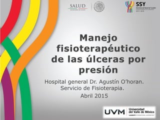 Hospital general Dr. Agustín O’horan.
Servicio de Fisioterapia.
Abril 2015
 