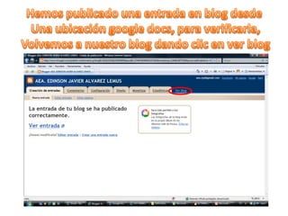 Hemos publicado una entrada en blog desde Una ubicación googledocs, para verificarla,Volvemos a nuestro blog dando clic en ver blog