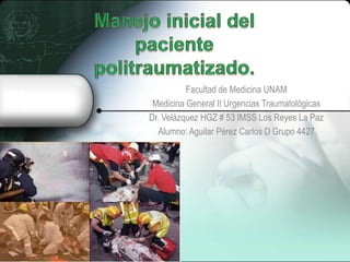 Facultad de Medicina UNAM
Medicina General II Urgencias Traumatológicas
Dr. Velázquez HGZ # 53 IMSS Los Reyes La Paz
Alumno: Aguilar Pérez Carlos D Grupo 4427
 