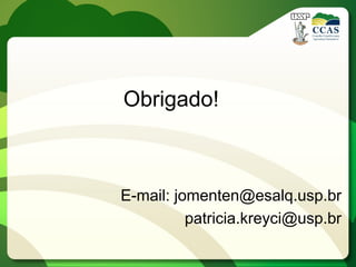 Obrigado!
E-mail: jomenten@esalq.usp.br
patricia.kreyci@usp.br
 