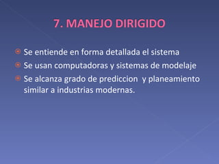 Se entiende en forma detallada el sistema Se usan computadoras y sistemas de modelaje Se alcanza grado de prediccion  y planeamiento similar a industrias modernas. 
