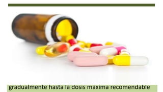Tratamiento farmacológico
El tratamiento farmacológico debe ser individualizado,
tomando en cuenta el modo de acción, las indicaciones y
las contraindicaciones, los efectos adversos, las
interacciones farmacológicas, las enfermedades
concomitantes y el costo económico.
En la mayor parte de los pacientes, el fármaco inicial
debe administrarse a bajas dosis, aumentándolas
gradualmente hasta la dosis máxima recomendable
 