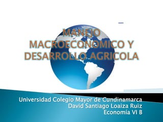 Universidad Colegio Mayor de Cundinamarca
David Santiago Loaiza Ruiz
Economía VI B
 