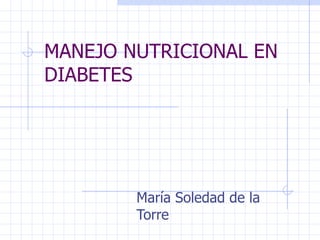 MANEJO NUTRICIONAL EN DIABETES María Soledad de la Torre 
