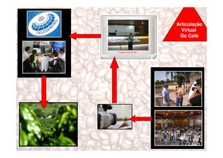 Articulação
  Virtual
 Do Café
 