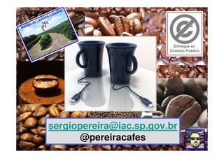 sergiopereira@iac.sp.gov.br
       @pereiracafes
 