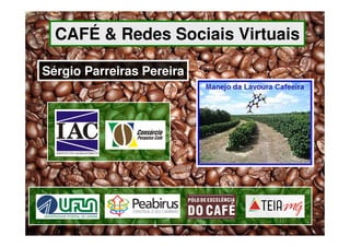 CAFÉ & Redes Sociais Virtuais

Sérgio Parreiras Pereira
 