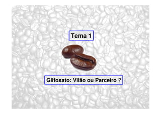 Tema 1




Glifosato: Vilão ou Parceiro ?
 