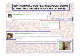 CONTAMINAÇÃO POR PESTICIDA PODE FECHAR
O MERCADO JAPONÊS AOS CAFÉS DO BRASIL
 