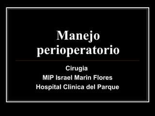Manejo perioperatorio Cirugia  MIP Israel Marin Flores Hospital Clinica del Parque 
