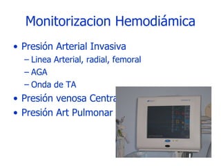 Monitorizacion Hemodiámica Presión Arterial Invasiva Linea Arterial, radial, femoral AGA Onda de TA Presión venosa Central Presión Art Pulmonar 
