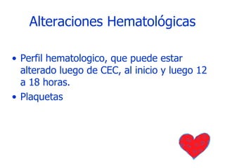 Alteraciones Hematológicas Perfil hematologico, que puede estar alterado luego de CEC, al inicio y luego 12 a 18 horas. Plaquetas 