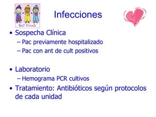 Infecciones Sospecha Clínica Pac previamente hospitalizado Pac con ant de cult positivos Laboratorio Hemograma PCR cultivos Tratamiento: Antibióticos según protocolos de cada unidad 