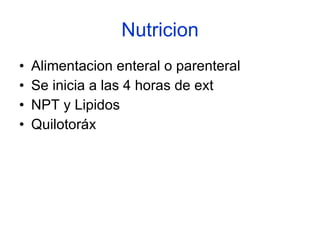 Nutricion Alimentacion enteral o parenteral Se inicia a las 4 horas de ext NPT y Lipidos  Quilotoráx 