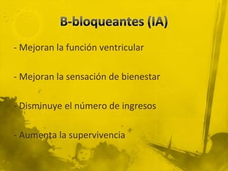 - Mejoran la función ventricular

- Mejoran la sensación de bienestar

- Disminuye el número de ingresos

- Aumenta la supervivencia
 