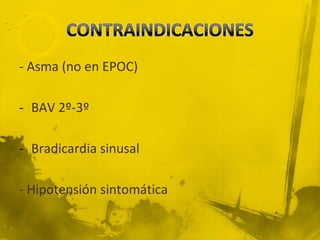 - Asma (no en EPOC)

- BAV 2º-3º

- Bradicardia sinusal

- Hipotensión sintomática
 
