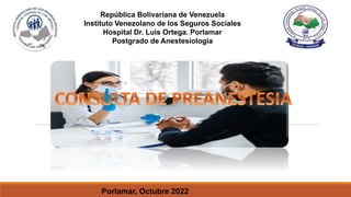 República Bolivariana de Venezuela
Instituto Venezolano de los Seguros Sociales
Hospital Dr. Luis Ortega. Porlamar
Postgrado de Anestesiología
Postgrado de Anestesiología
Porlamar, Octubre 2022
 
