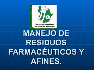 MANEJO DE RESIDUOS FARMACÉUTICOS Y AFINES. 