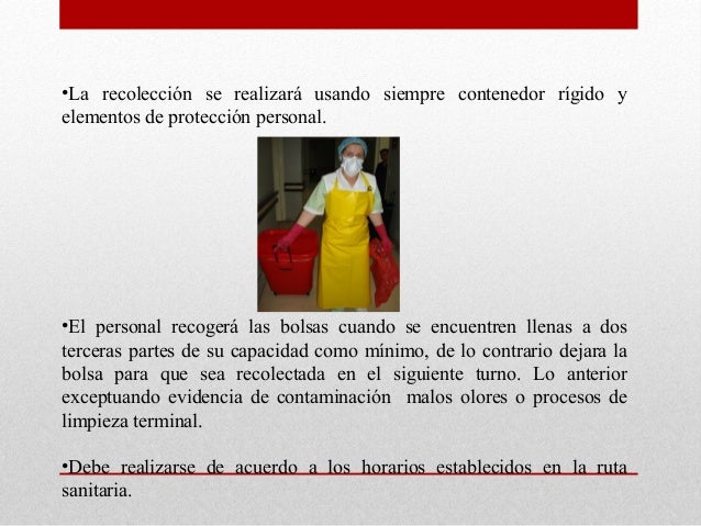 •La recolección se realizará usando siempre contenedor rígido yelementos de protección personal.•El personal recogerá las ...