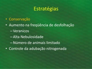 • Conservação
• Aumento na freqüência de desfolhação
–Veranicos
–Alta Nebulosidade
–Número de animais limitado
• Controle da adubação nitrogenada
Estratégias
 