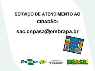 SERVIÇO DE ATENDIMENTO AO
CIDADÃO:
sac.cnpasa@embrapa.br
 