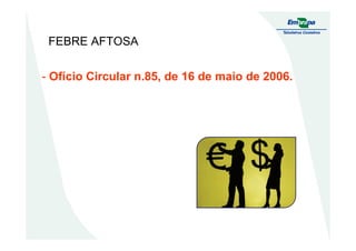 FEBRE AFTOSA
- Ofício Circular n.85, de 16 de maio de 2006.
 