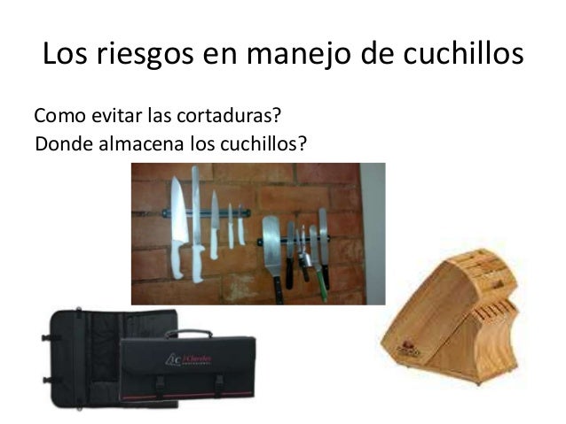 Los riesgos en manejo de cuchillos
Como evitar las cortaduras?
Donde almacena los cuchillos?

 